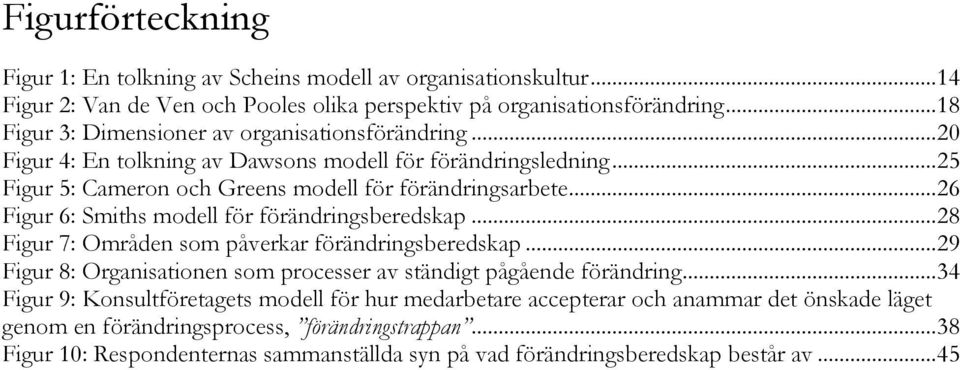 .. 26 Figur 6: Smiths modell för förändringsberedskap... 28 Figur 7: Områden som påverkar förändringsberedskap... 29 Figur 8: Organisationen som processer av ständigt pågående förändring.