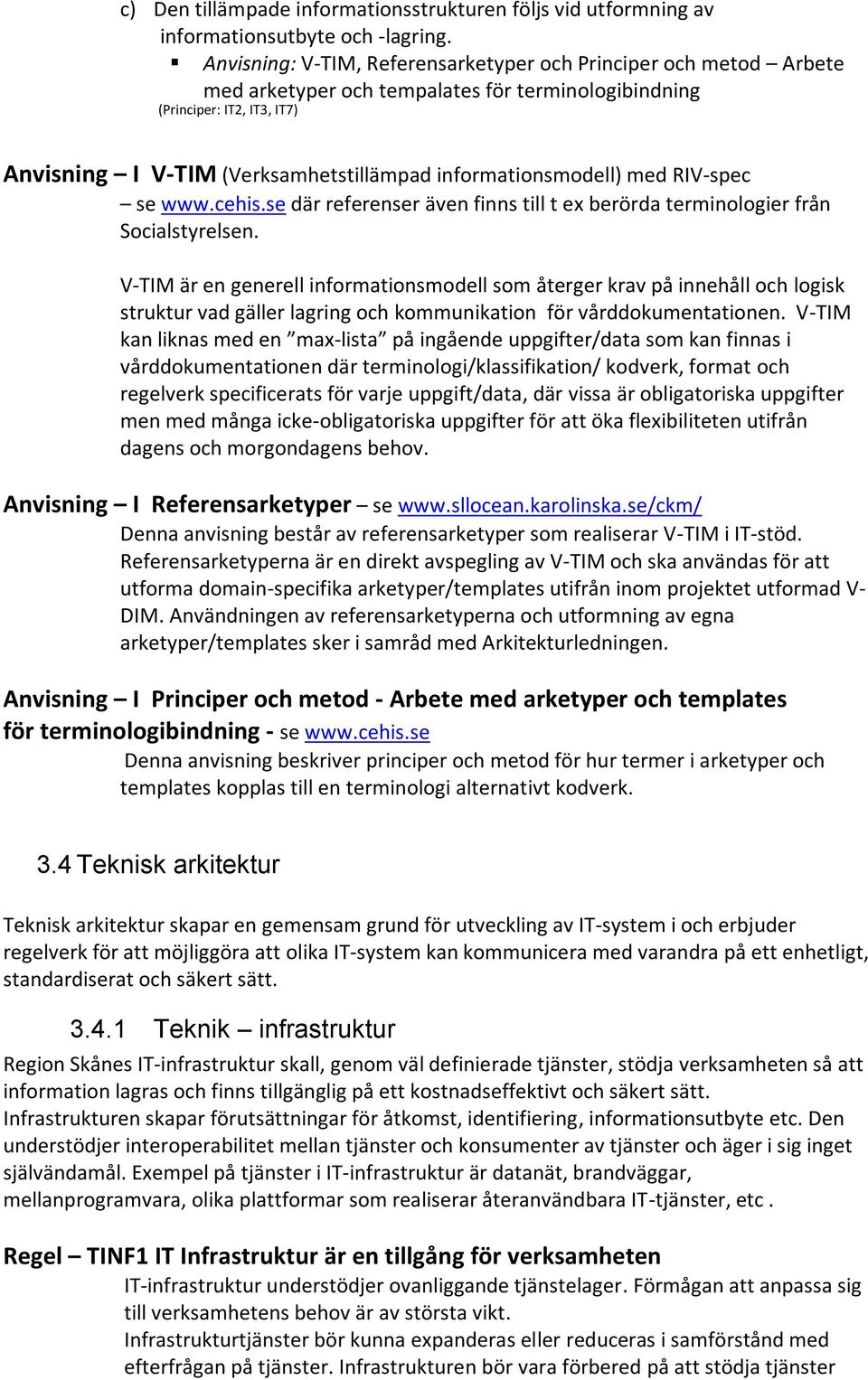 informationsmodell) med RIV-spec se www.cehis.se där referenser även finns till t ex berörda terminologier från Socialstyrelsen.