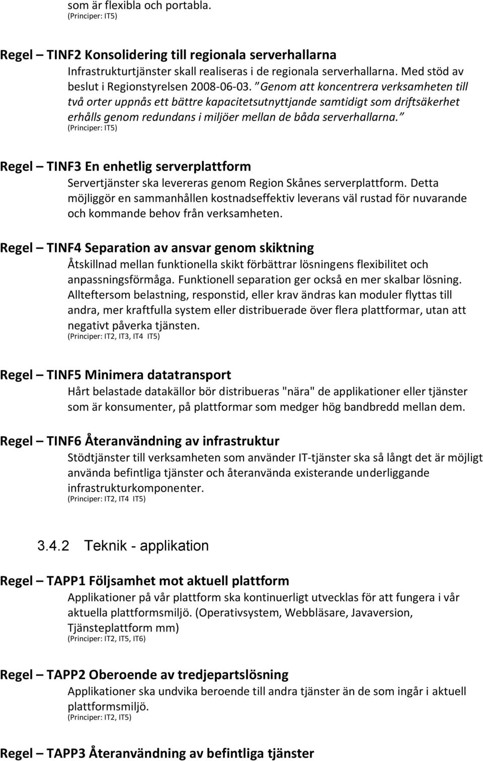 Genom att koncentrera verksamheten till två orter uppnås ett bättre kapacitetsutnyttjande samtidigt som driftsäkerhet erhålls genom redundans i miljöer mellan de båda serverhallarna.