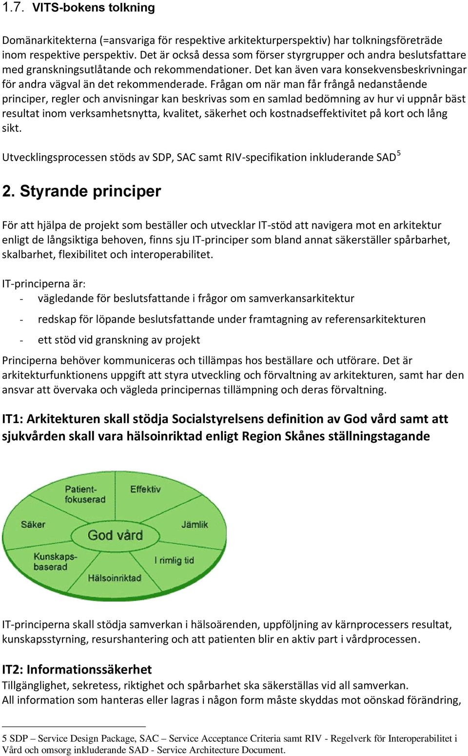 Frågan om när man får frångå nedanstående principer, regler och anvisningar kan beskrivas som en samlad bedömning av hur vi uppnår bäst resultat inom verksamhetsnytta, kvalitet, säkerhet och