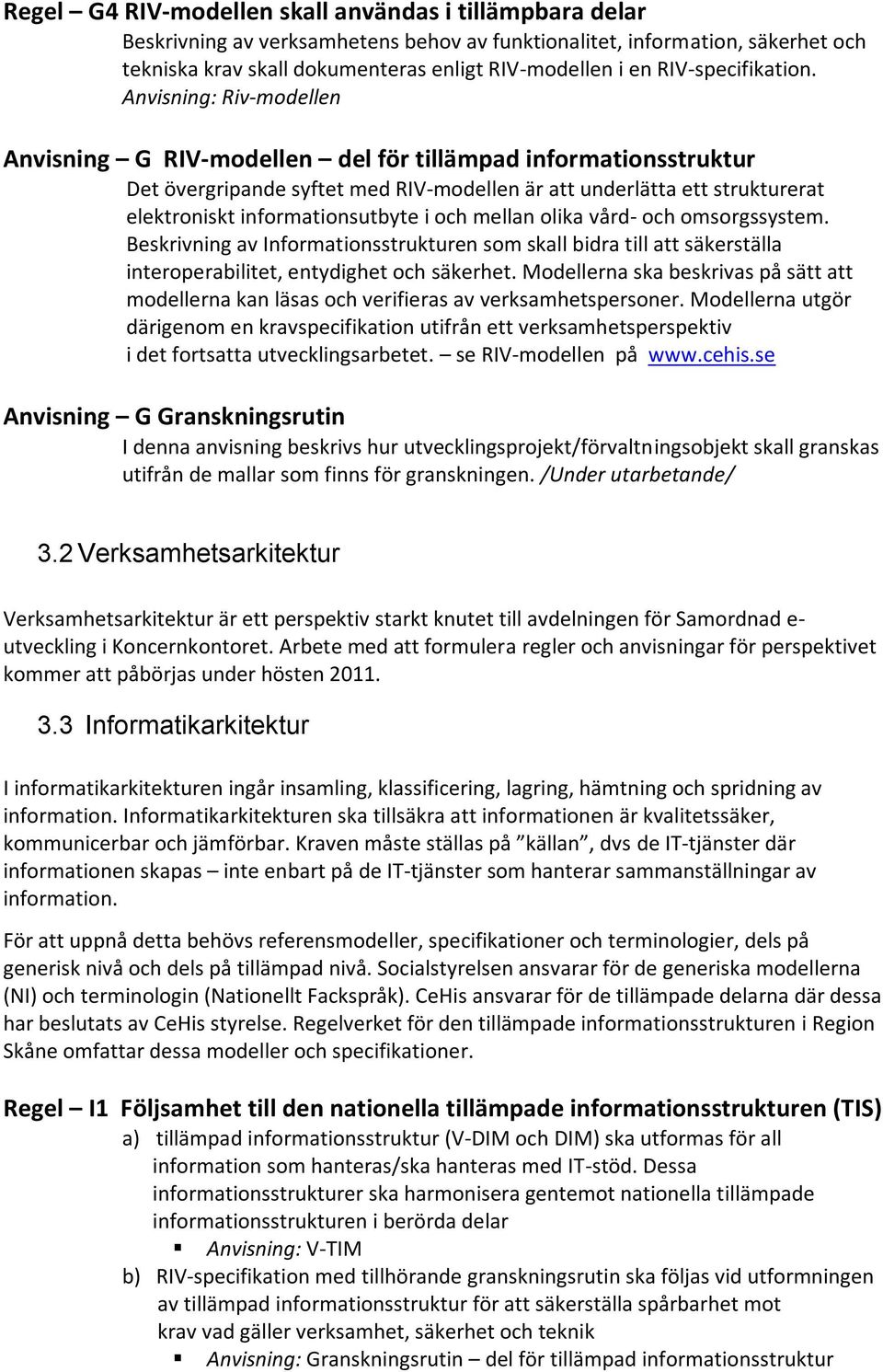 Anvisning: Riv-modellen Anvisning G RIV-modellen del för tillämpad informationsstruktur Det övergripande syftet med RIV-modellen är att underlätta ett strukturerat elektroniskt informationsutbyte i