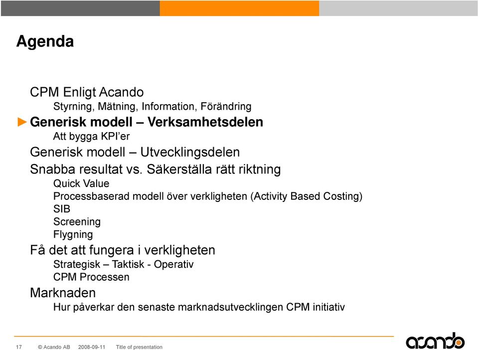 Säkerställa rätt riktning Quick Value Processbaserad modell över verkligheten (Activity Based Costing) SIB Screening