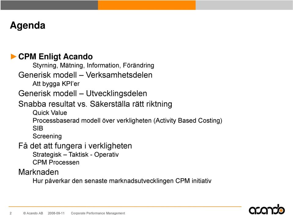 Säkerställa rätt riktning Quick Value Processbaserad modell över verkligheten (Activity Based Costing) SIB Screening Få