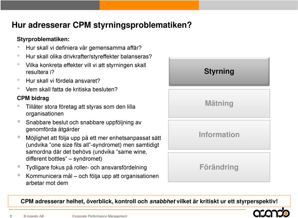 CPM bidrag Tillåter stora företag att styras som den lilla organisationen Snabbare beslut och snabbare uppföljning av genomförda åtgärder Möjlighet att följa upp på ett mer enhetsanpassat sätt