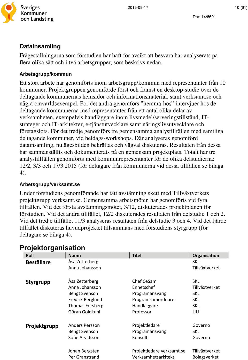 Projektgruppen genomförde först och främst en desktop-studie över de deltagande kommunernas hemsidor och informationsmaterial, samt verksamt.se och några omvärldsexempel.