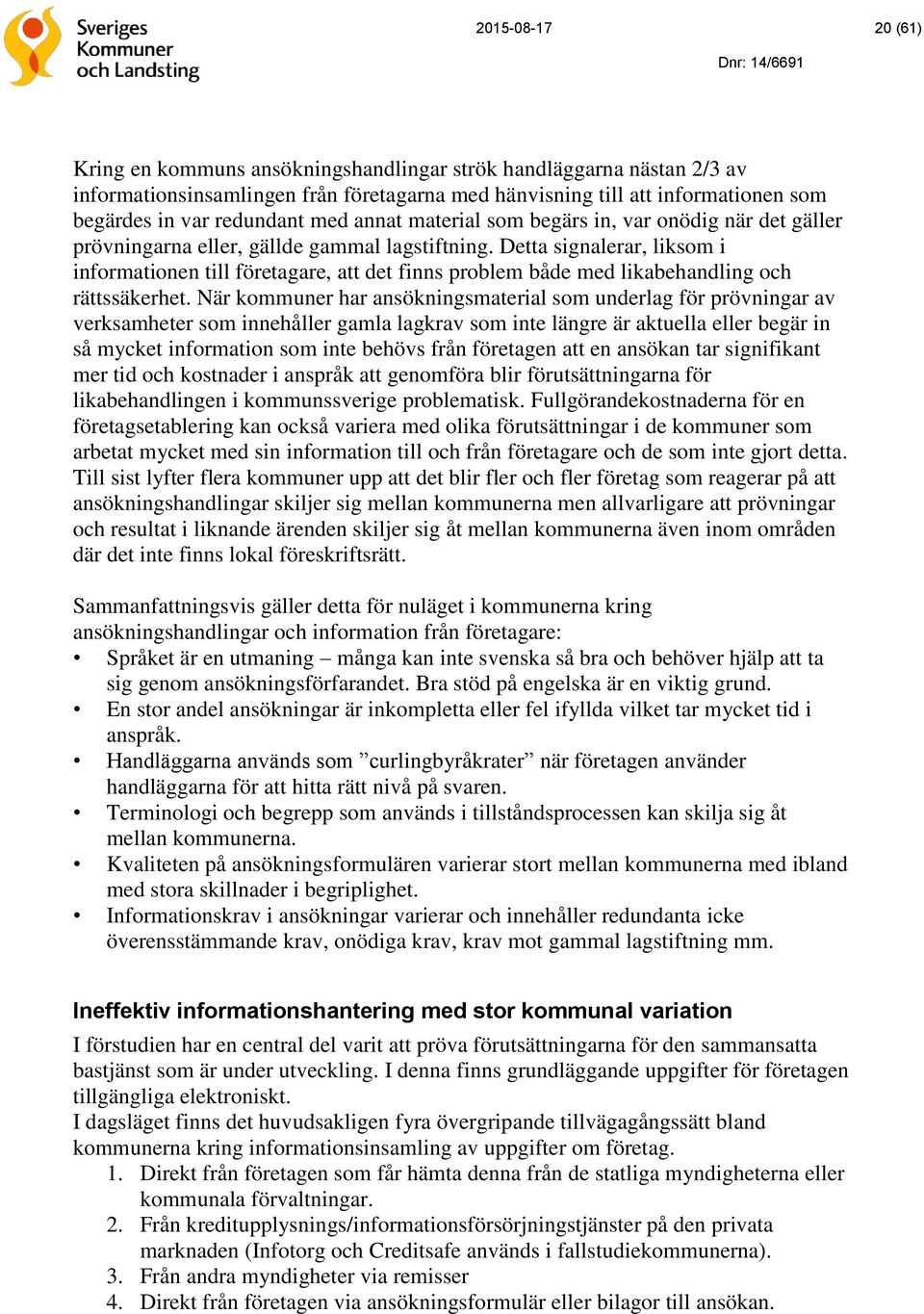 Detta signalerar, liksom i informationen till företagare, att det finns problem både med likabehandling och rättssäkerhet.