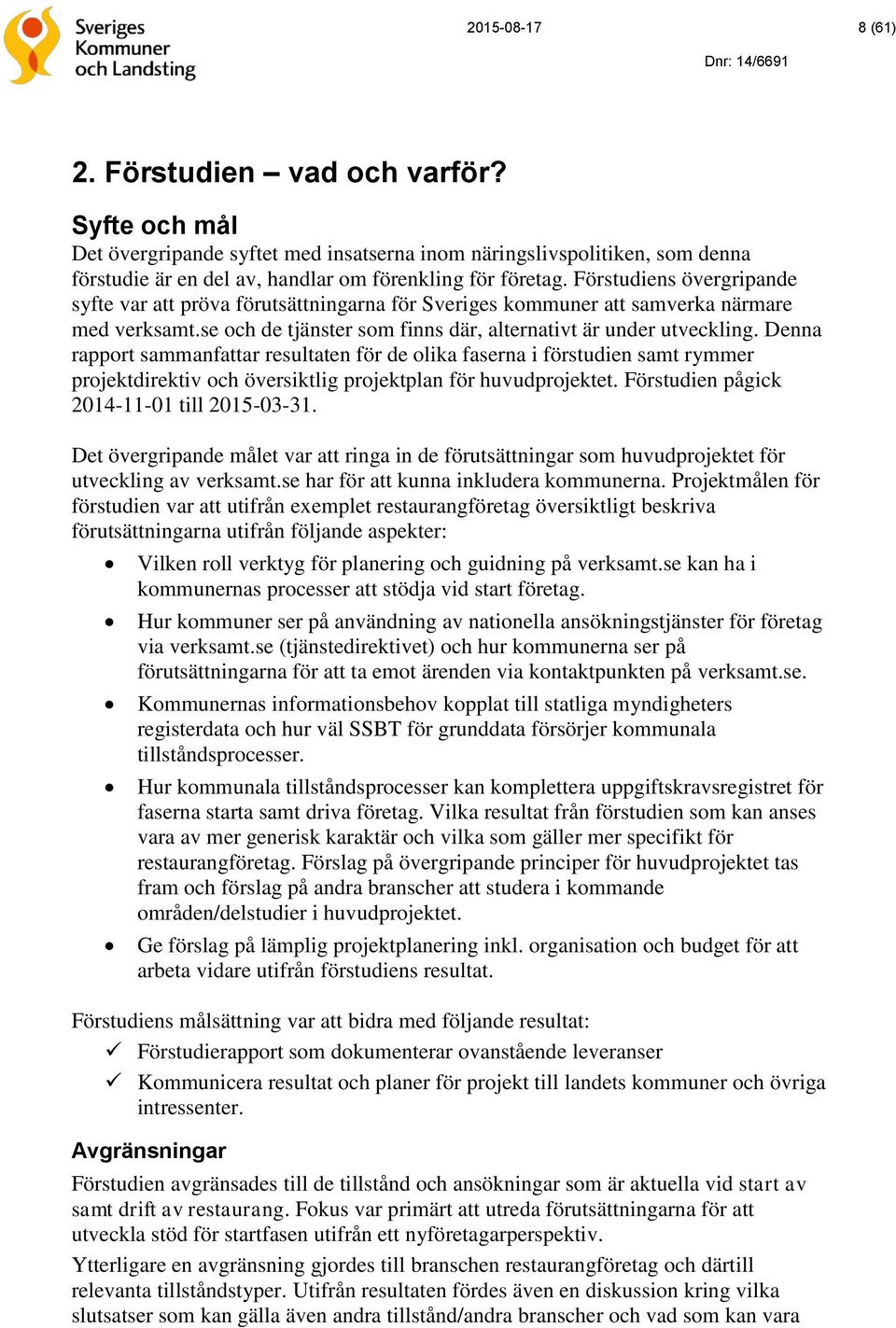 Denna rapport sammanfattar resultaten för de olika faserna i förstudien samt rymmer projektdirektiv och översiktlig projektplan för huvudprojektet. Förstudien pågick 2014-11-01 till 2015-03-31.