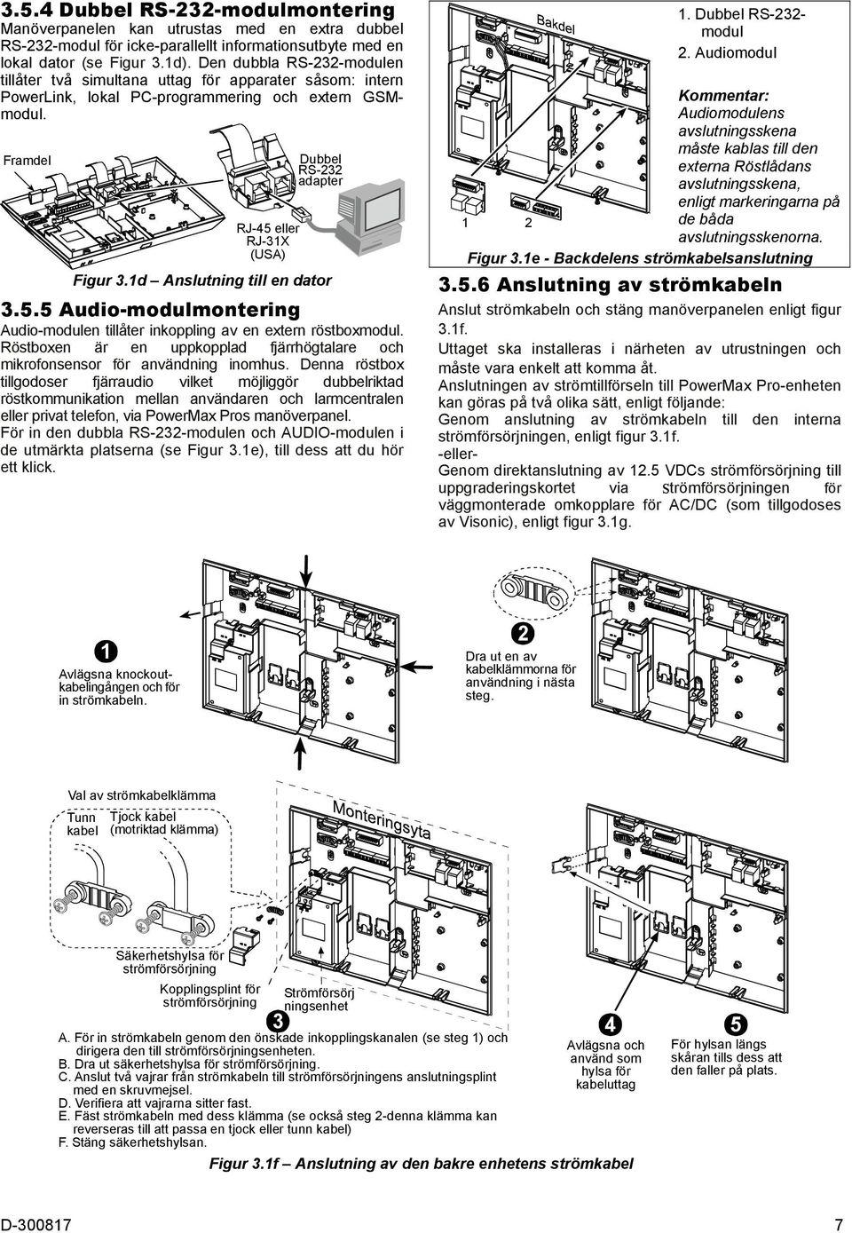 Dubbel RS-232 adapter Framdel RJ-45 eller RJ-31X (USA) Figur 3.1d Anslutning till en dator 3.5.5 Audio-modulmontering Audio-modulen tillåter inkoppling av en extern röstboxmodul.