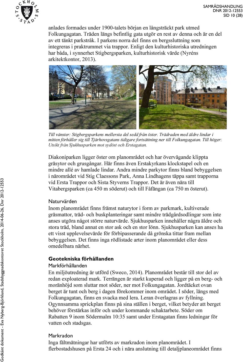 Enligt den kulturhistoriska utredningen har båda, i synnerhet Stigbergsparken, kulturhistorisk värde (Nyréns arkitektkontor, 2013).