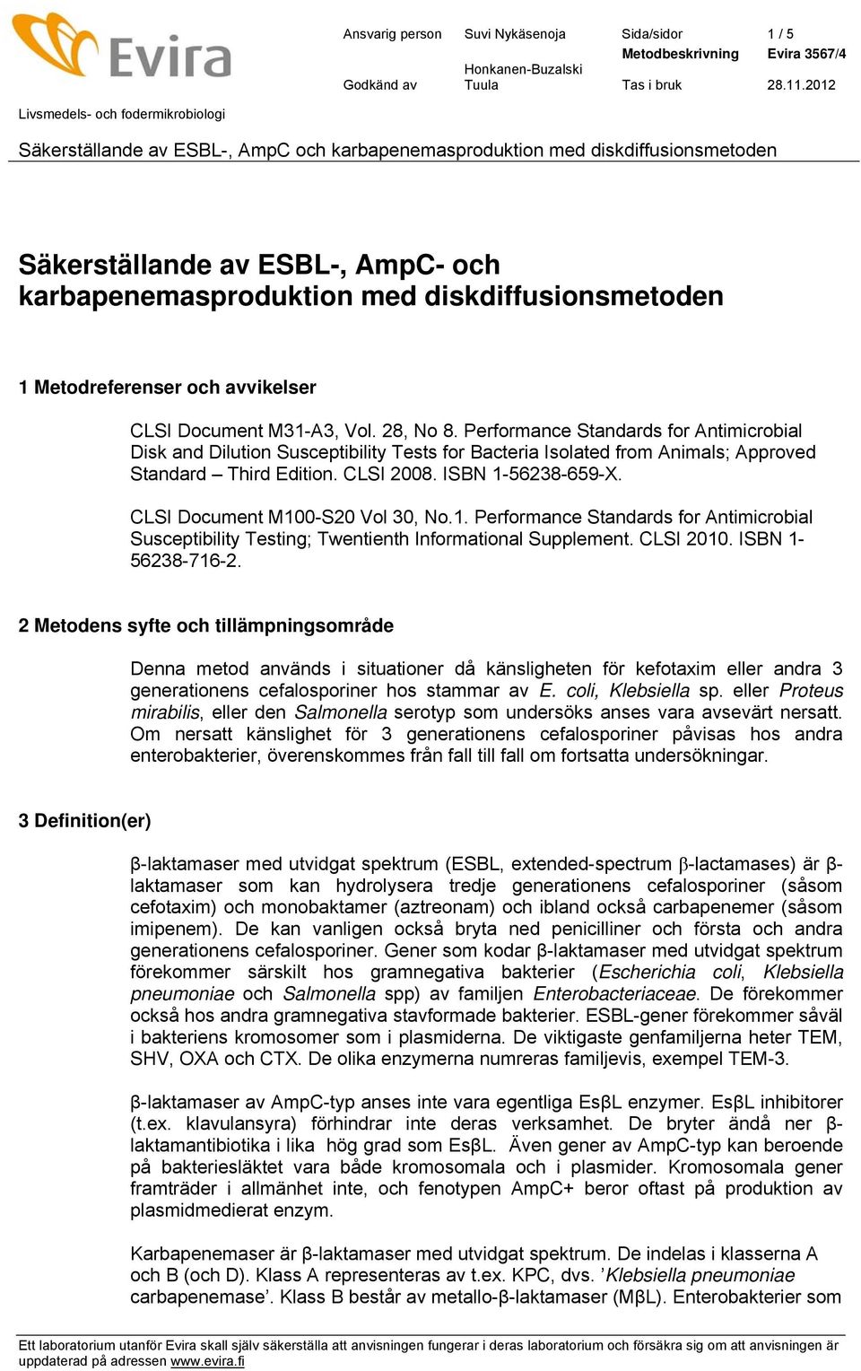 CLSI Document M100-S20 Vol 30, No.1. Performance Standards for Antimicrobial Susceptibility Testing; Twentienth Informational Supplement. CLSI 2010. ISBN 1-56238-716-2.