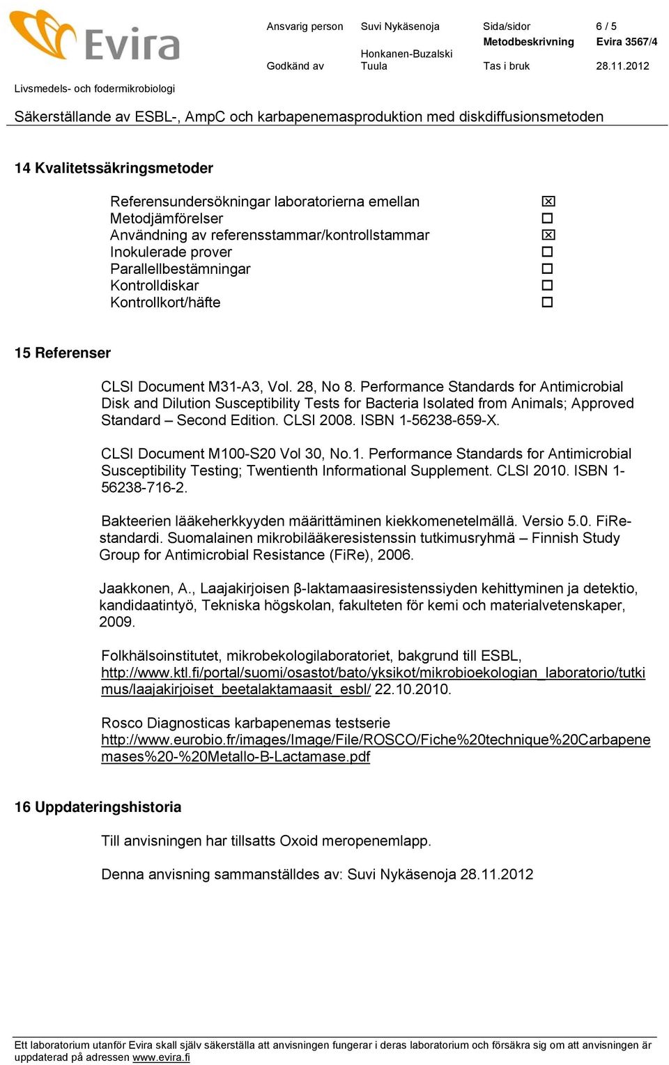 Performance Standards for Antimicrobial Disk and Dilution Susceptibility Tests for Bacteria Isolated from Animals; Approved Standard Second Edition. CLSI 2008. ISBN 1-56238-659-X.