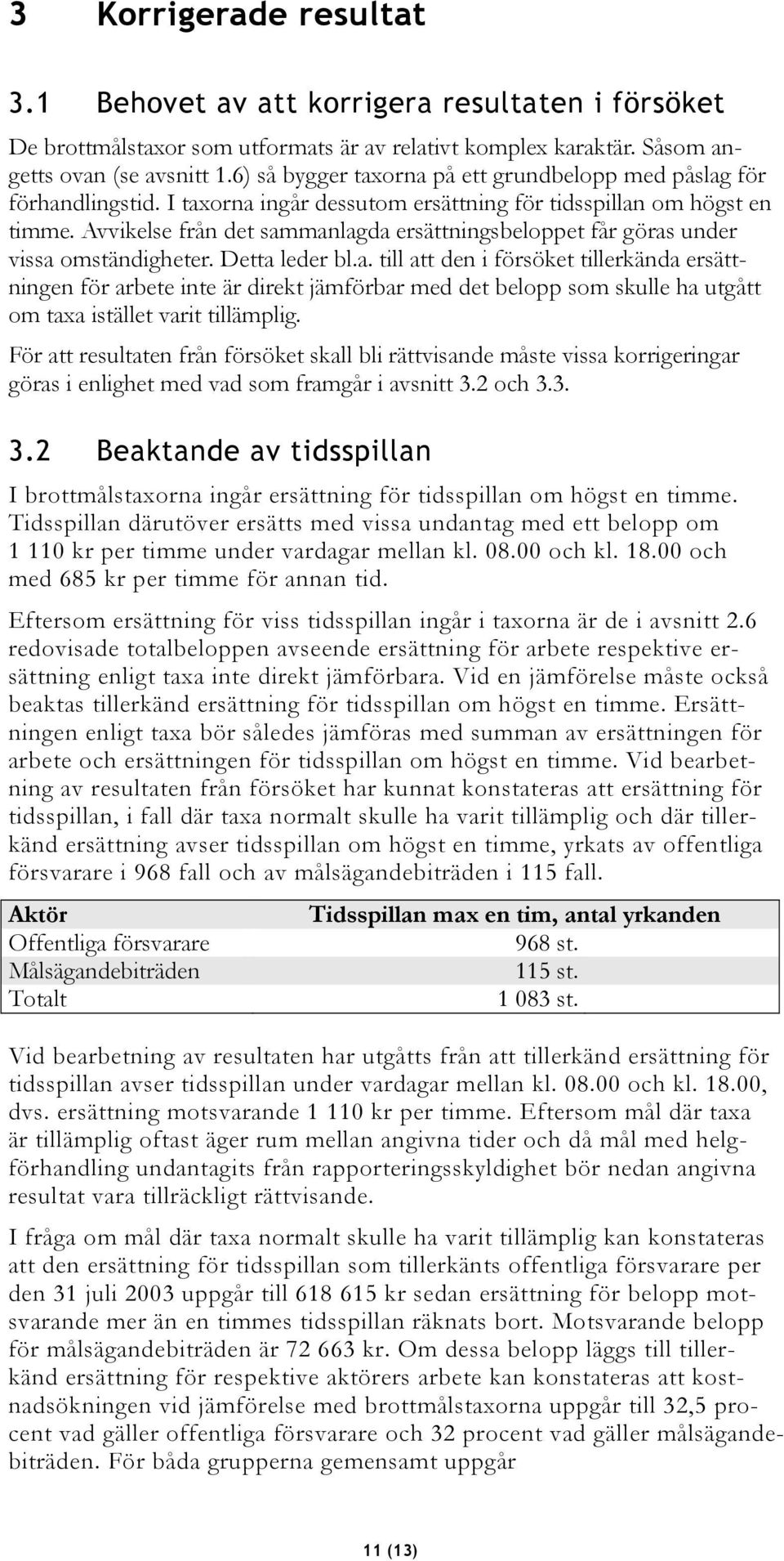 Avvikelse från det sammanlagda ersättningsbeloppet får göras under vissa omständigheter. Detta leder bl.a. till att den i försöket tillerkända ersättningen för arbete inte är direkt jämförbar med det belopp som skulle ha utgått om taxa istället varit tillämplig.