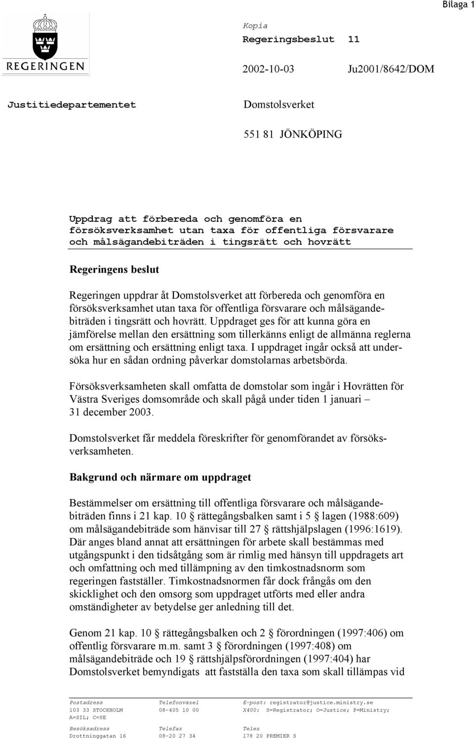 målsägandebiträden i tingsrätt och hovrätt. Uppdraget ges för att kunna göra en jämförelse mellan den ersättning som tillerkänns enligt de allmänna reglerna om ersättning och ersättning enligt taxa.