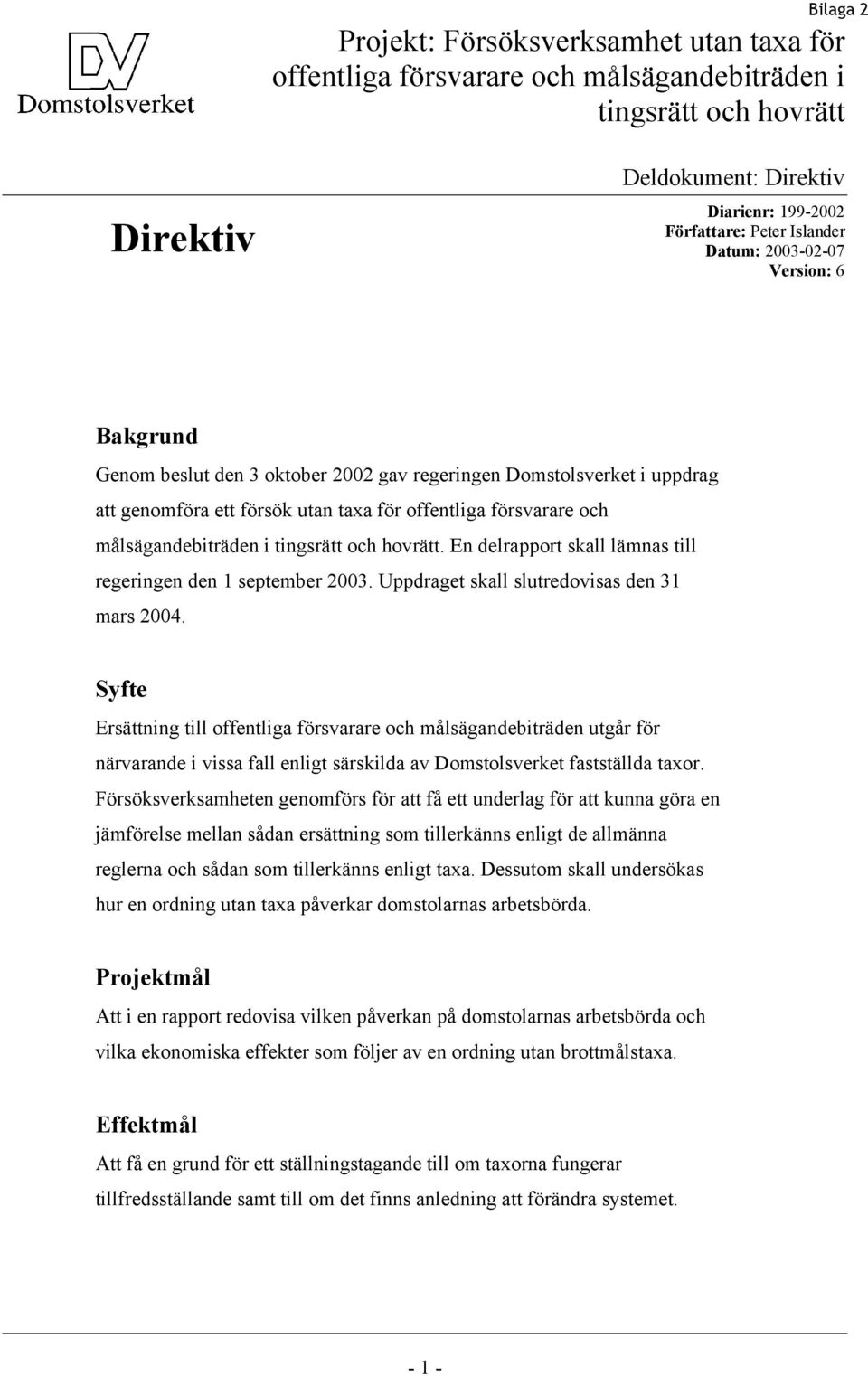 och hovrätt. En delrapport skall lämnas till regeringen den 1 september 2003. Uppdraget skall slutredovisas den 31 mars 2004.