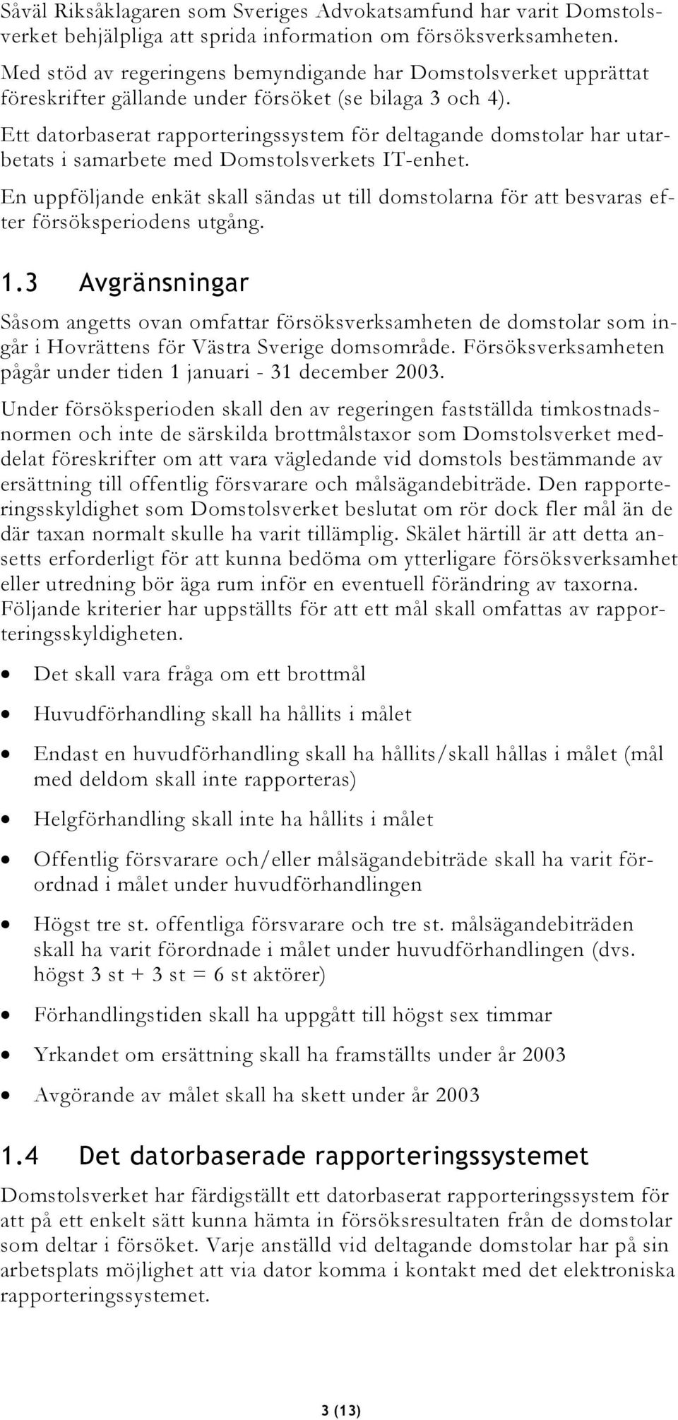 Ett datorbaserat rapporteringssystem för deltagande domstolar har utarbetats i samarbete med Domstolsverkets IT-enhet.