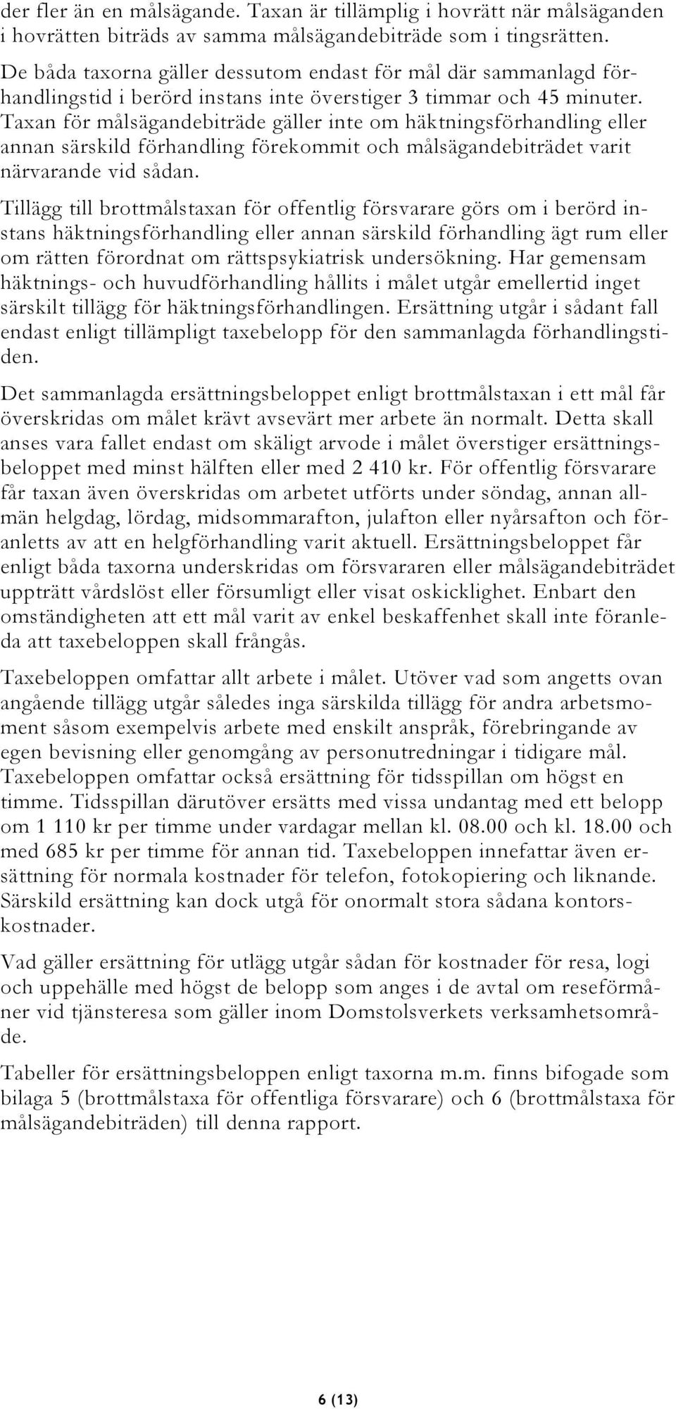 Taxan för målsägandebiträde gäller inte om häktningsförhandling eller annan särskild förhandling förekommit och målsägandebiträdet varit närvarande vid sådan.