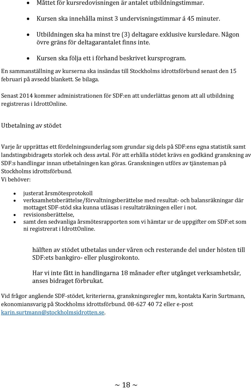 En sammanställning av kurserna ska insändas till Stockholms idrottsförbund senast den 15 februari på avsedd blankett. Se bilaga.