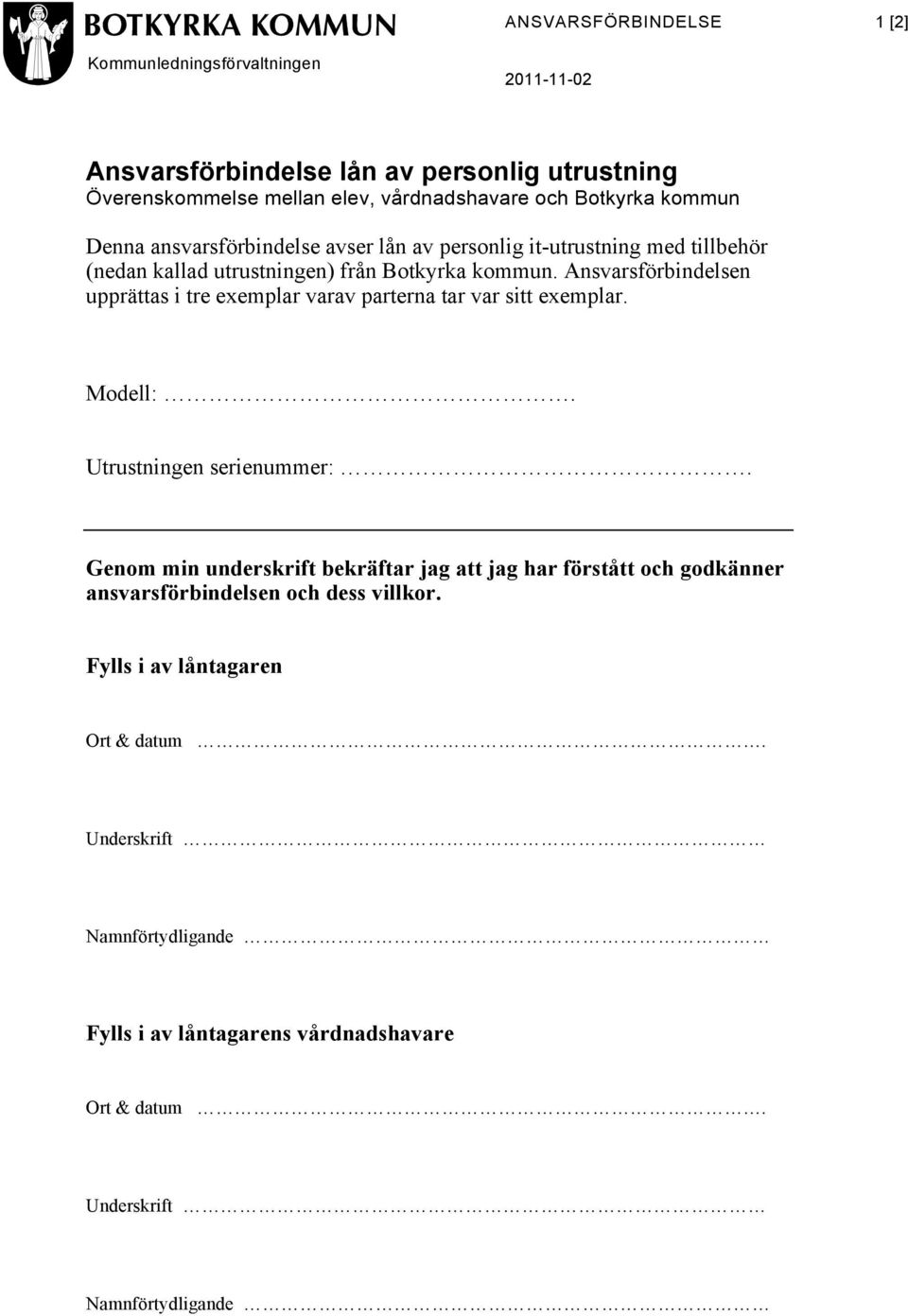 Ansvarsförbindelsen upprättas i tre exemplar varav parterna tar var sitt exemplar. Modell:. Utrustningen serienummer:.