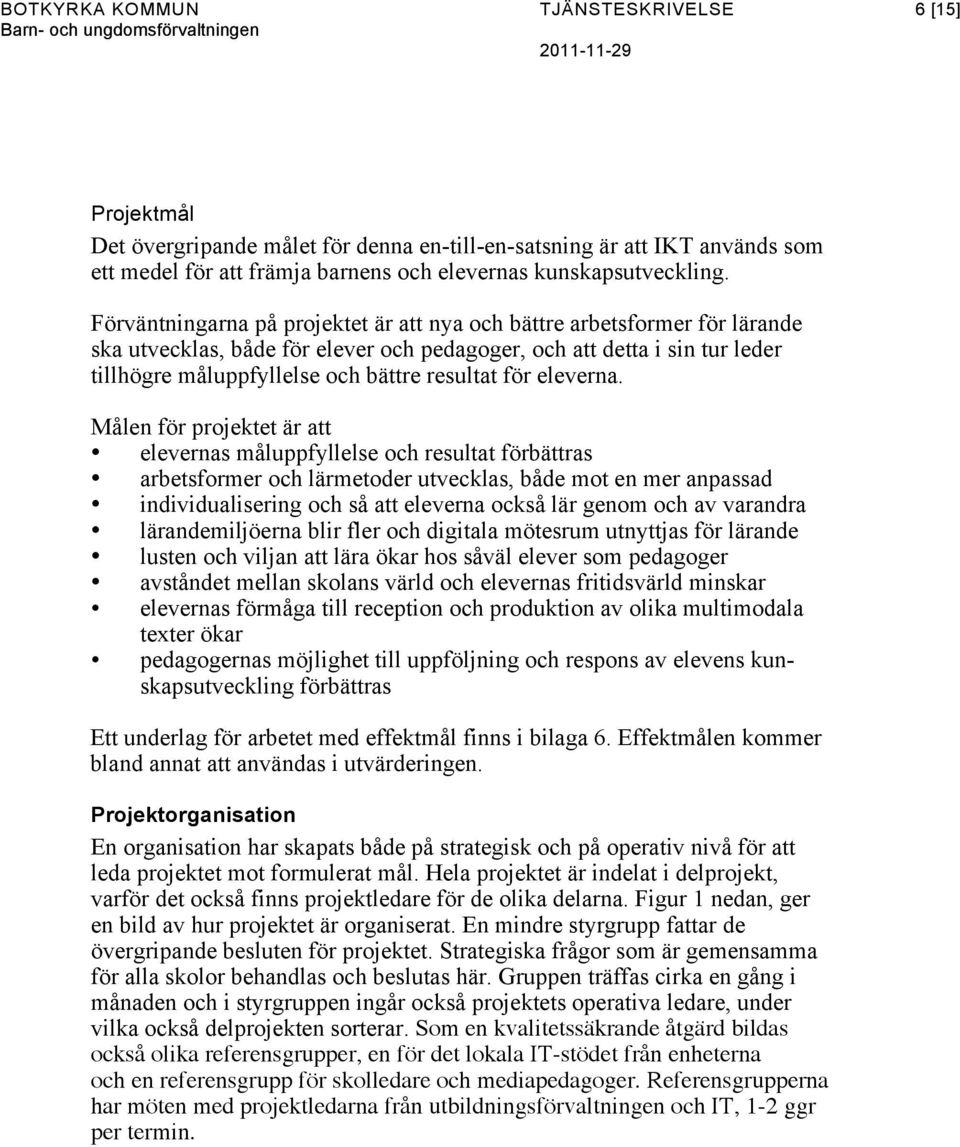 Förväntningarna på projektet är att nya och bättre arbetsformer för lärande ska utvecklas, både för elever och pedagoger, och att detta i sin tur leder tillhögre måluppfyllelse och bättre resultat