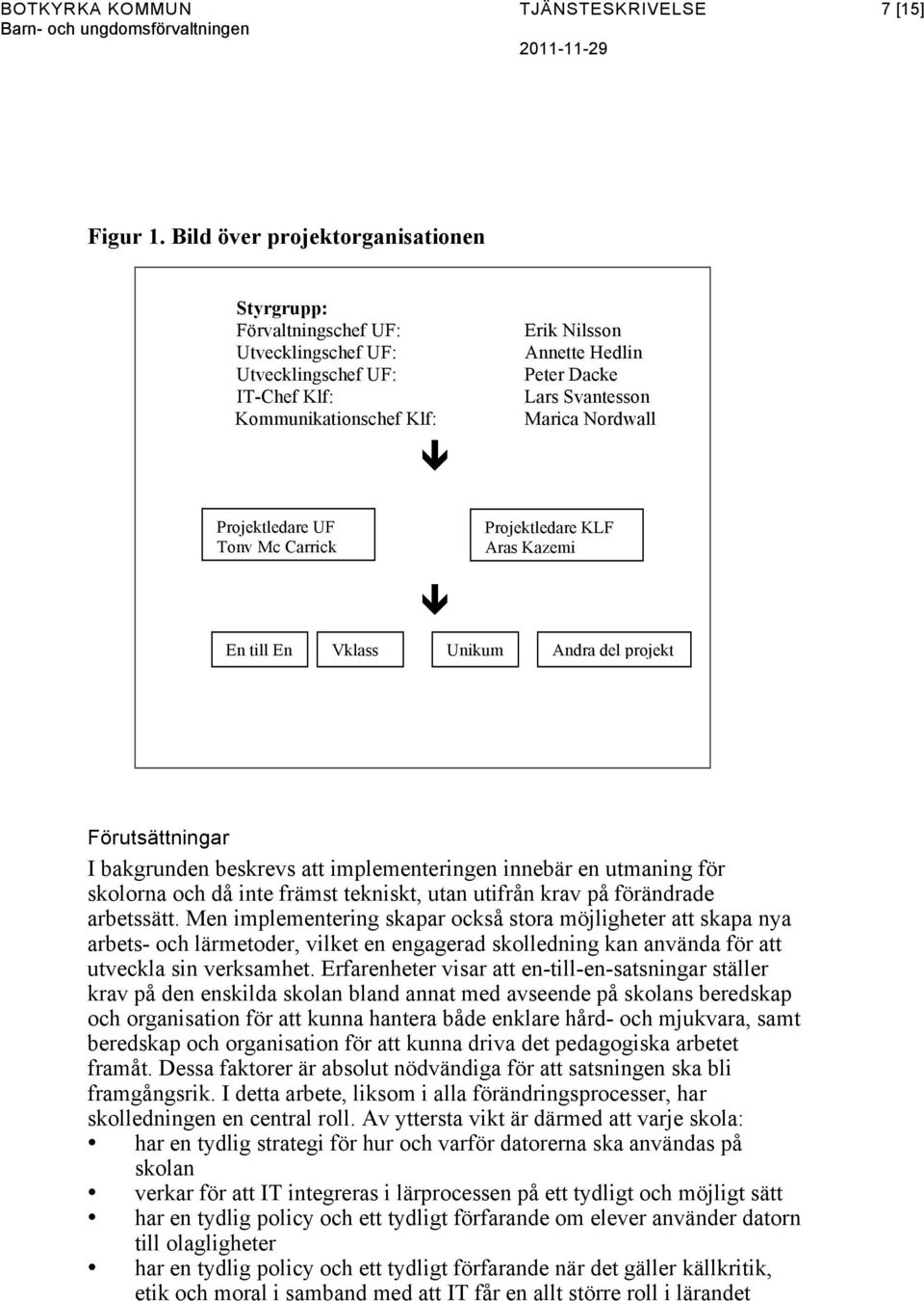 Marica Nordwall Projektledare UF Tony Mc Carrick Projektledare KLF Aras Kazemi ê En till En Vklass Unikum Andra del projekt Förutsättningar I bakgrunden beskrevs att implementeringen innebär en