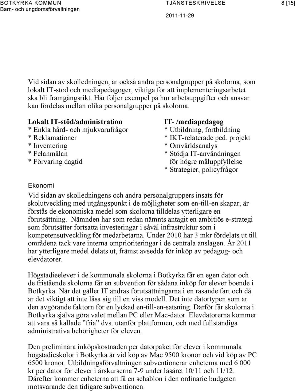 Lokalt IT-stöd/administration IT- /mediapedagog * Enkla hård- och mjukvarufrågor * Utbildning, fortbildning * Reklamationer * IKT-relaterade ped.