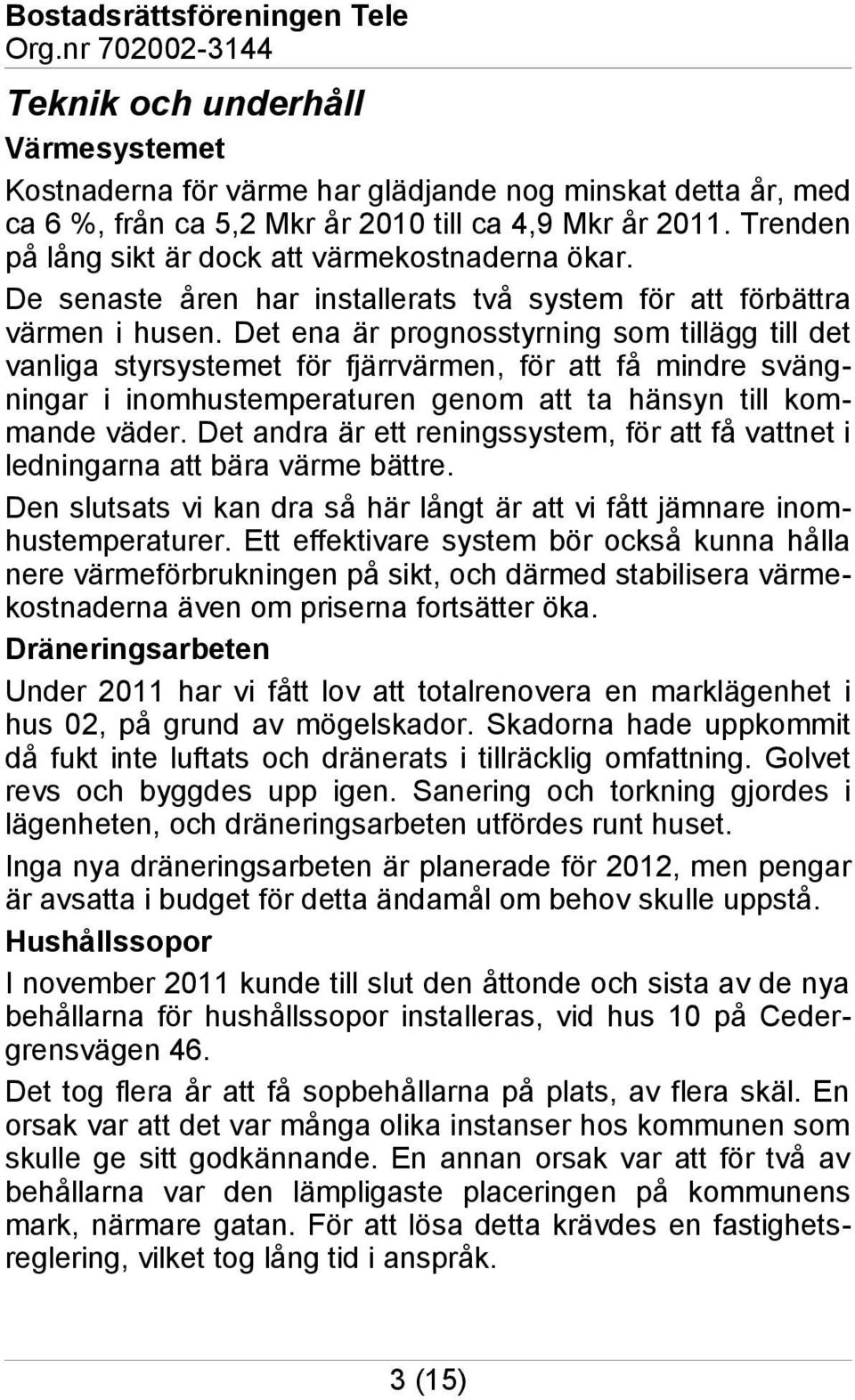 Det ena är prognosstyrning som tillägg till det vanliga styrsystemet för fjärrvärmen, för att få mindre svängningar i inomhustemperaturen genom att ta hänsyn till kommande väder.