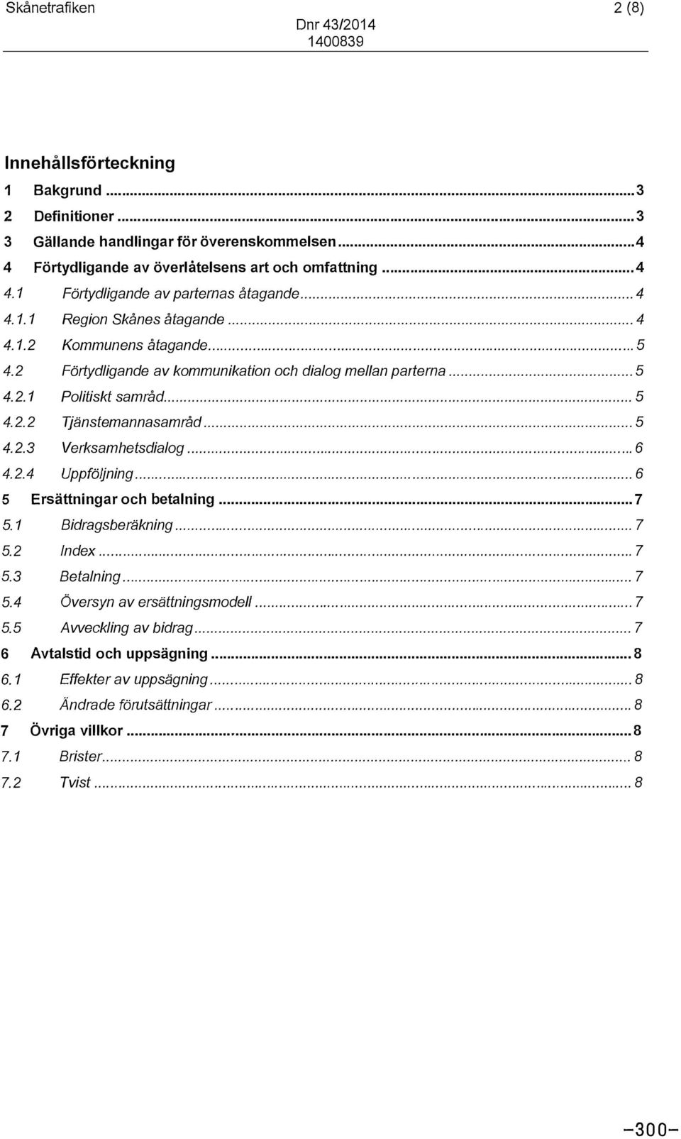 2 Tjänstemannasamråd... 5 4.2.3 Verksamhetsdialog..................... 6 4.2.4 Uppföljning............................ 6 5 Ersättningar och betalning... 7 5. 1 Bidragsberäkning.............................. 7 5.2 ndex.