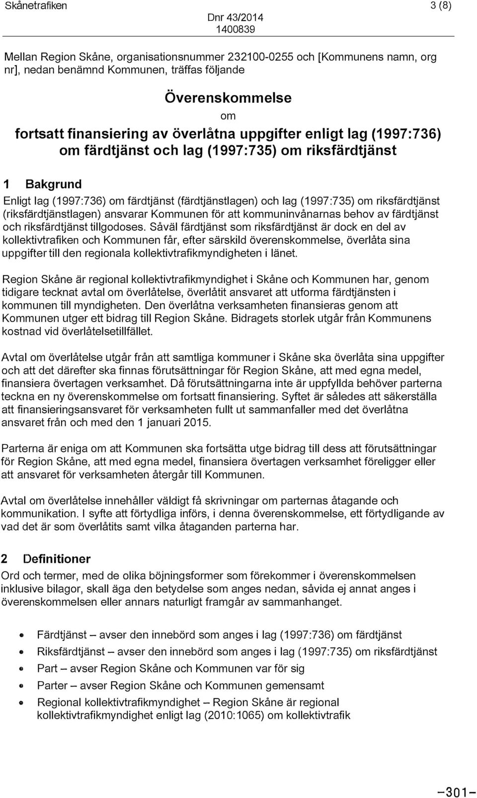 riksfärdtjänst (riksfärdtjänstlagen) ansvarar Kommunen för att kommuninvånarnas behov av färdtjänst och riksfärdtjänst tillgodoses.