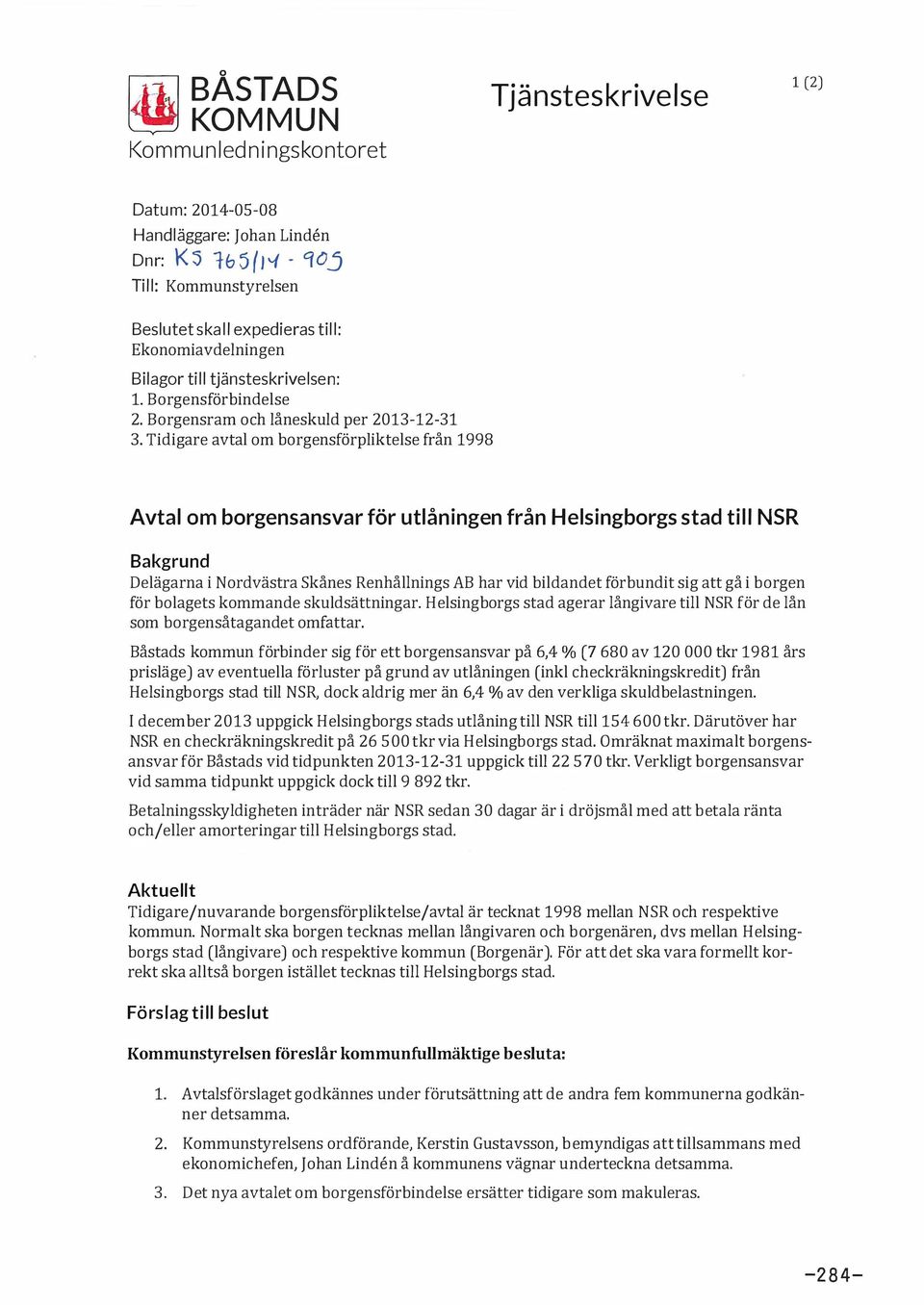 Tidigare avtal om borgensförpliktelse från 1998 Avtal om borgensansvar för utlåningen från Helsingborgs stad till NSR Bakgrund Delägarna i Nordvästra Skånes Renhållnings AB har vid bildandet