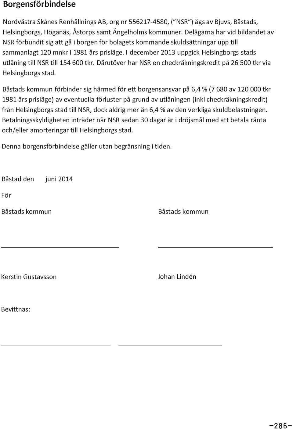 december 2013 uppgick Helsingborgs stads utlåning till NSR till 154 600 tkr. Därutöver har NSR en checkräkningskredit på 26 500 tkr via Helsingborgs stad.