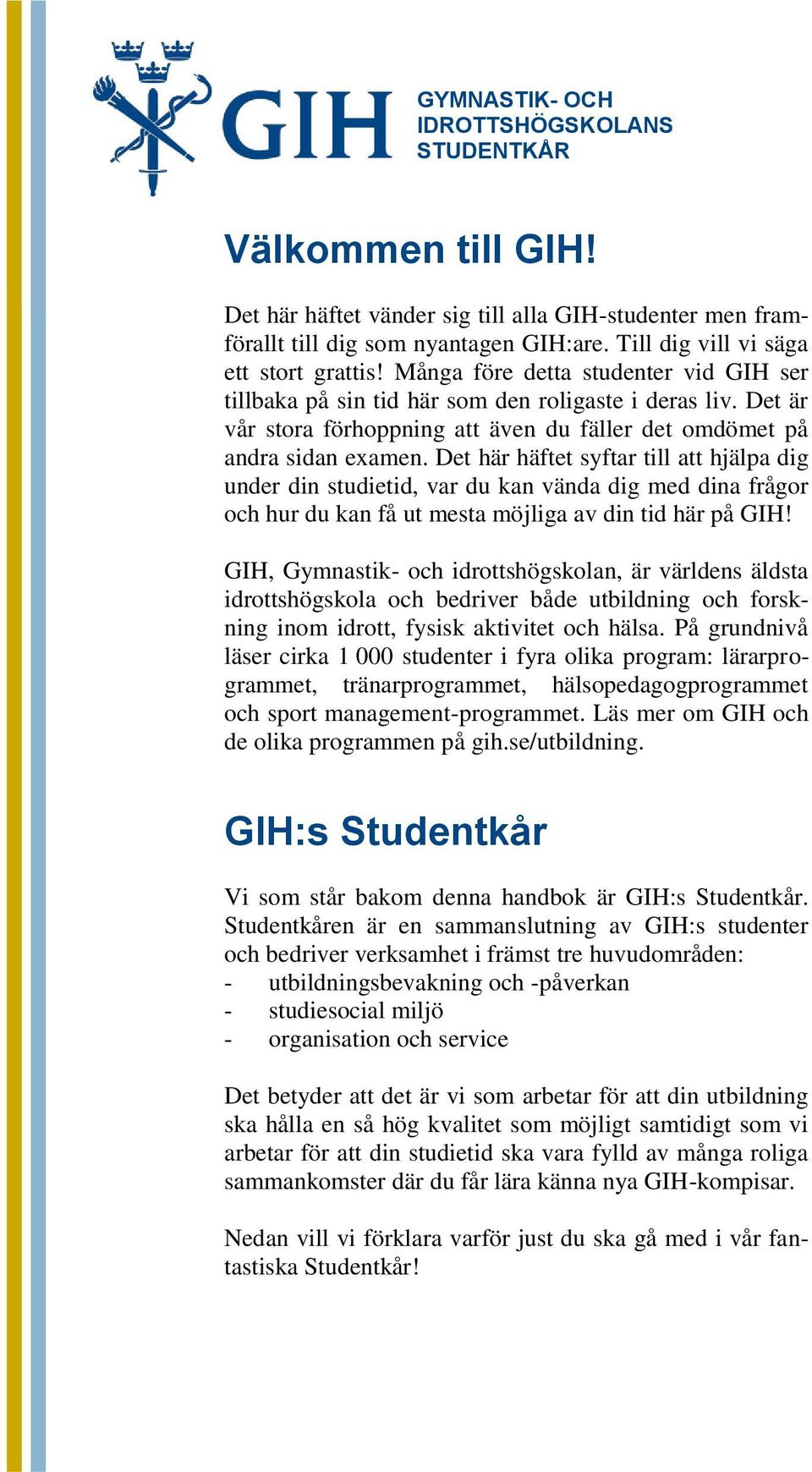 Det här häftet syftar till att hjälpa dig under din studietid, var du kan vända dig med dina frågor och hur du kan få ut mesta möjliga av din tid här på GIH!