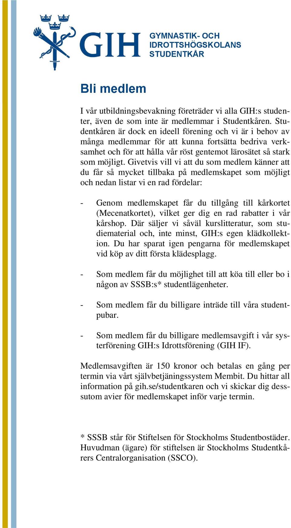 Givetvis vill vi att du som medlem känner att du får så mycket tillbaka på medlemskapet som möjligt och nedan listar vi en rad fördelar: - Genom medlemskapet får du tillgång till kårkortet