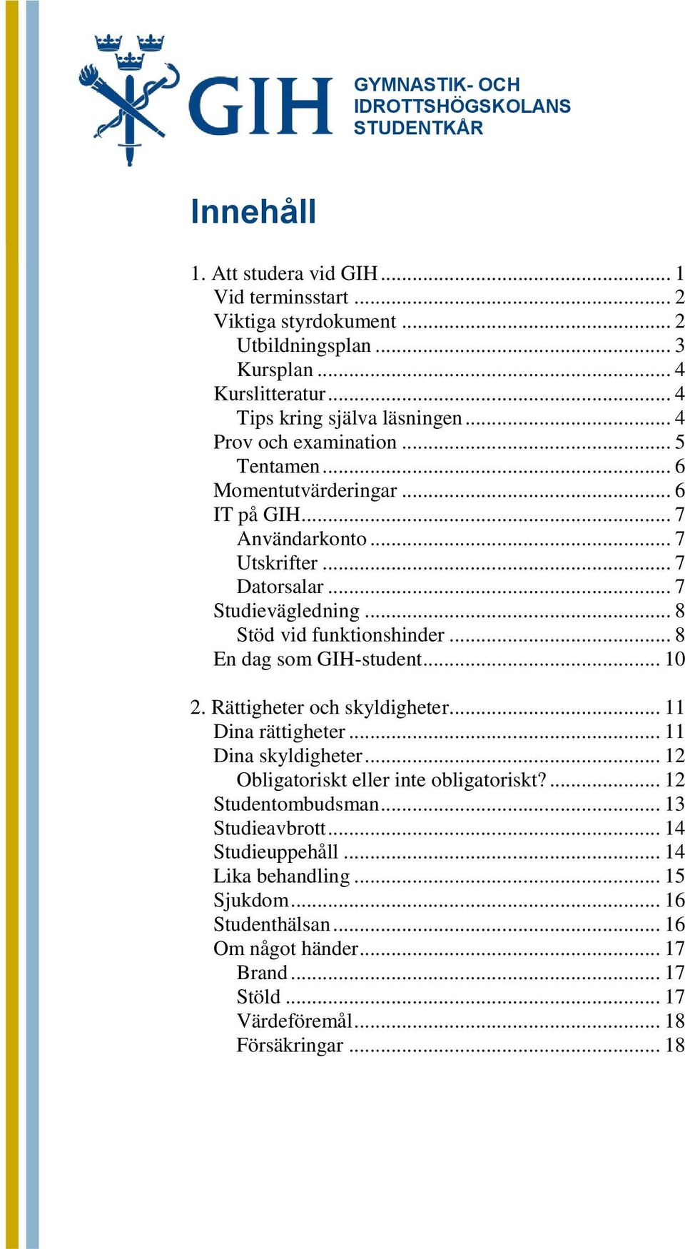 .. 8 Stöd vid funktionshinder... 8 En dag som GIH-student... 10 2. Rättigheter och skyldigheter... 11 Dina rättigheter... 11 Dina skyldigheter.