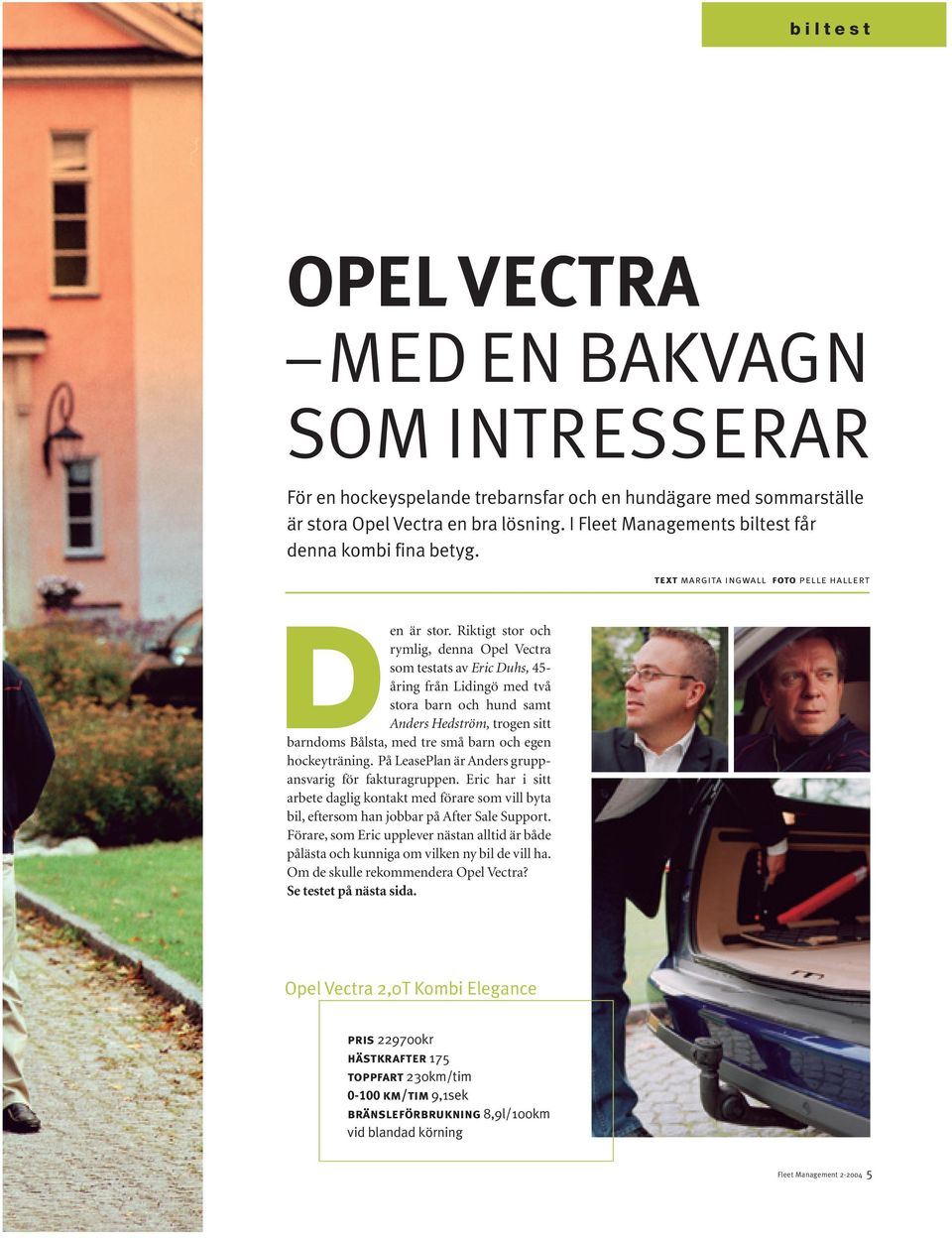 Riktigt stor och rymlig, denna Opel Vectra som testats av Eric Duhs, 45- åring från Lidingö med två stora barn och hund samt Anders Hedström, trogen sitt barndoms Bålsta, med tre små barn och egen
