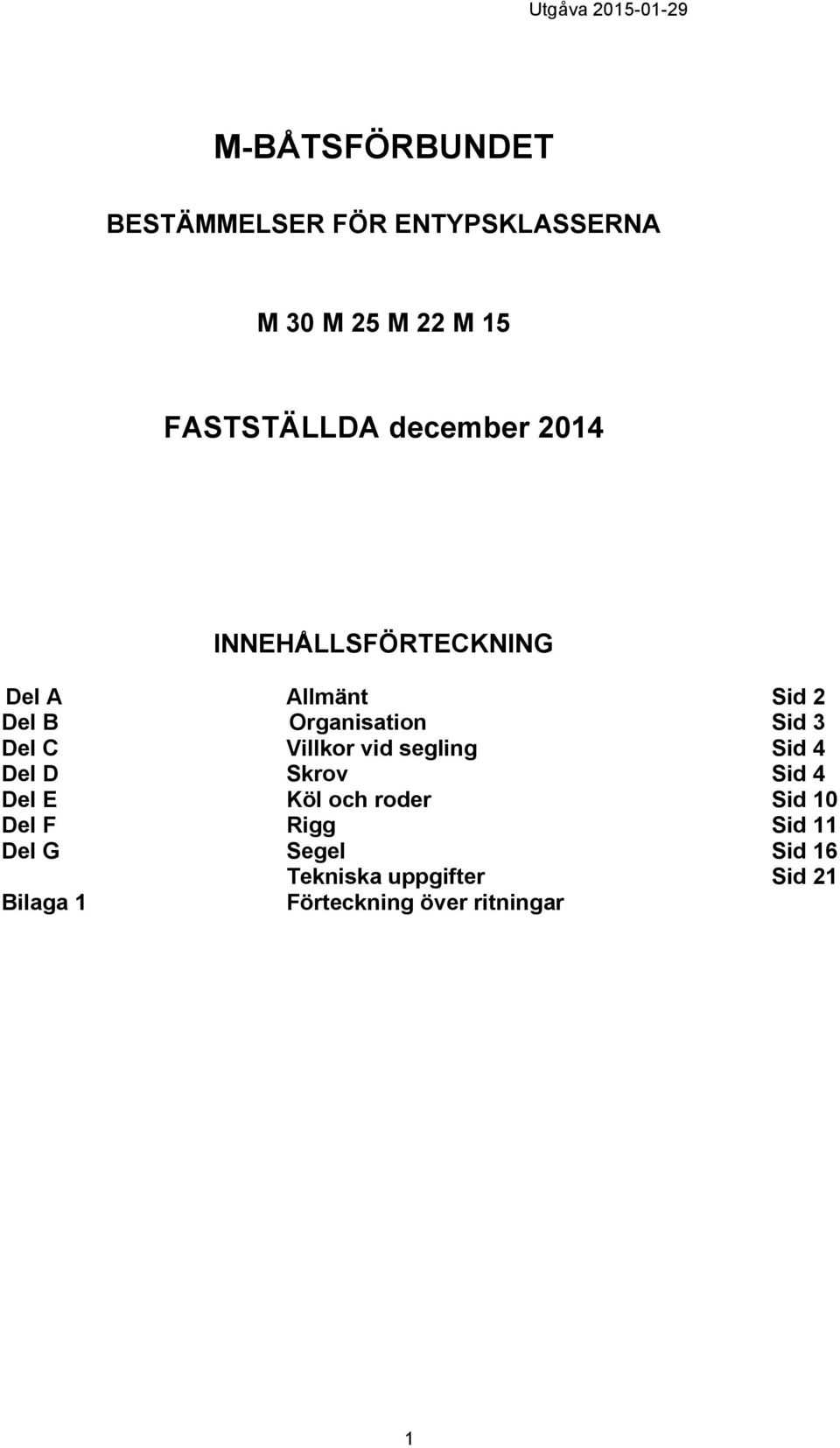 Sid 3 Del C Villkor vid segling Sid 4 Del D Skrov Sid 4 Del E Köl och roder Sid 10 Del F