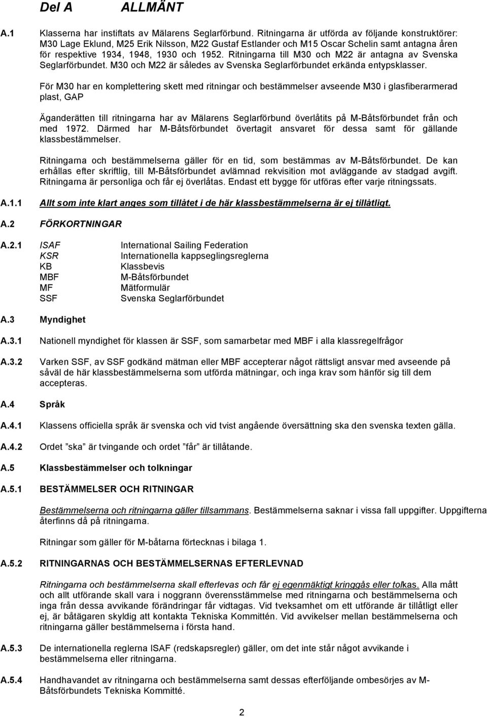 Ritningarna till M30 och M22 är antagna av Svenska Seglarförbundet. M30 och M22 är således av Svenska Seglarförbundet erkända entypsklasser.