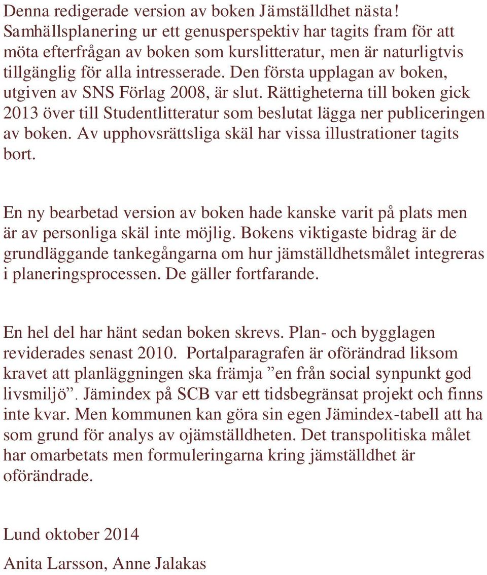 Den första upplagan av boken, utgiven av SNS Förlag 2008, är slut. Rättigheterna till boken gick 2013 över till Studentlitteratur som beslutat lägga ner publiceringen av boken.