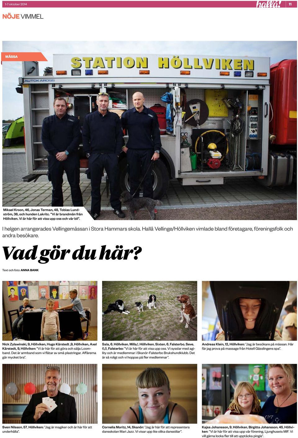 Text och foto: ANNA BANK Nick Zylawinski, 9, Höllviken, Hugo Kärstedt,9, Höllviken, Axel Kärstedt, 9, Höllviken: Vi är här för att göra och sälja Loomband.