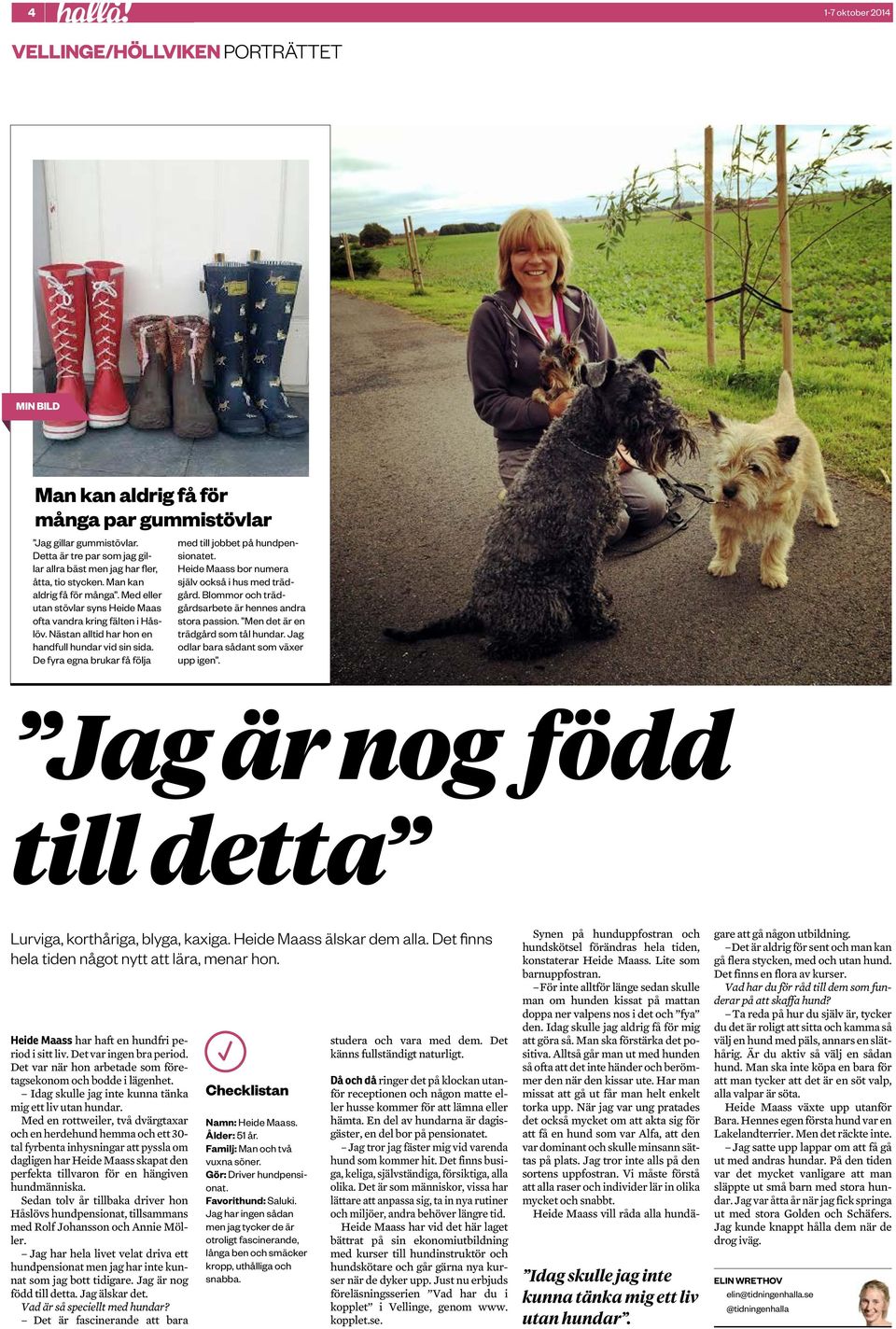 Nästan alltid har hon en handfull hundar vid sin sida. De fyra egna brukar få följa med till jobbet på hundpensionatet. Heide Maass bor numera själv också i hus med trädgård.