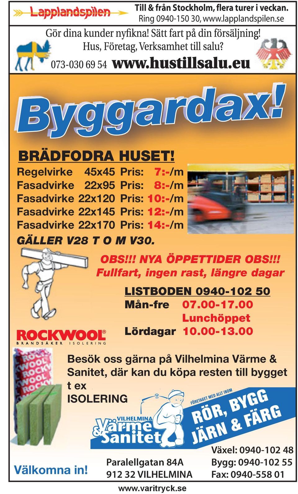 GÄLLER V28 T O M V30. OBS!!! NYA ÖPPETTIDER OBS!!! Fullfart, ingen rast, längre dagar LISTBODEN 0940-102 50 Mån-fre 07.00-17.00 Lunchöppet Lördagar 10.