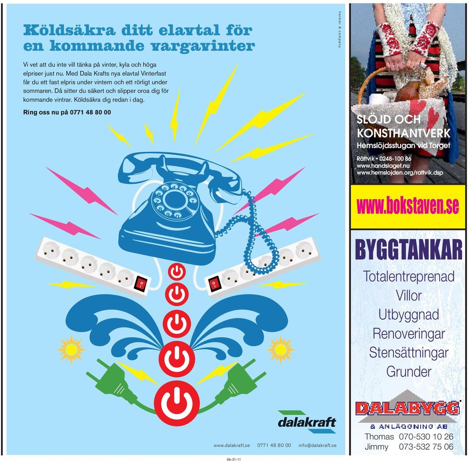 Köldsäkra dig redan i dag. Ring oss nu på 0771 48 80 00 SLÖJD OCH KONSTHANTVERK Hemslöjdsstugan vid Torget Rättvik 0248-100 86 www.handslaget.nu www.hemslojden.