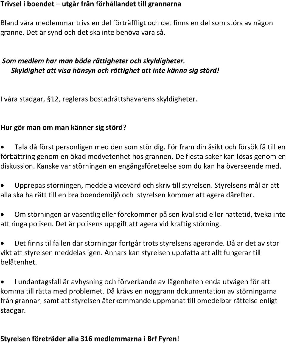 Hur gör man om man känner sig störd? Tala då först personligen med den som stör dig. För fram din åsikt och försök få till en förbättring genom en ökad medvetenhet hos grannen.