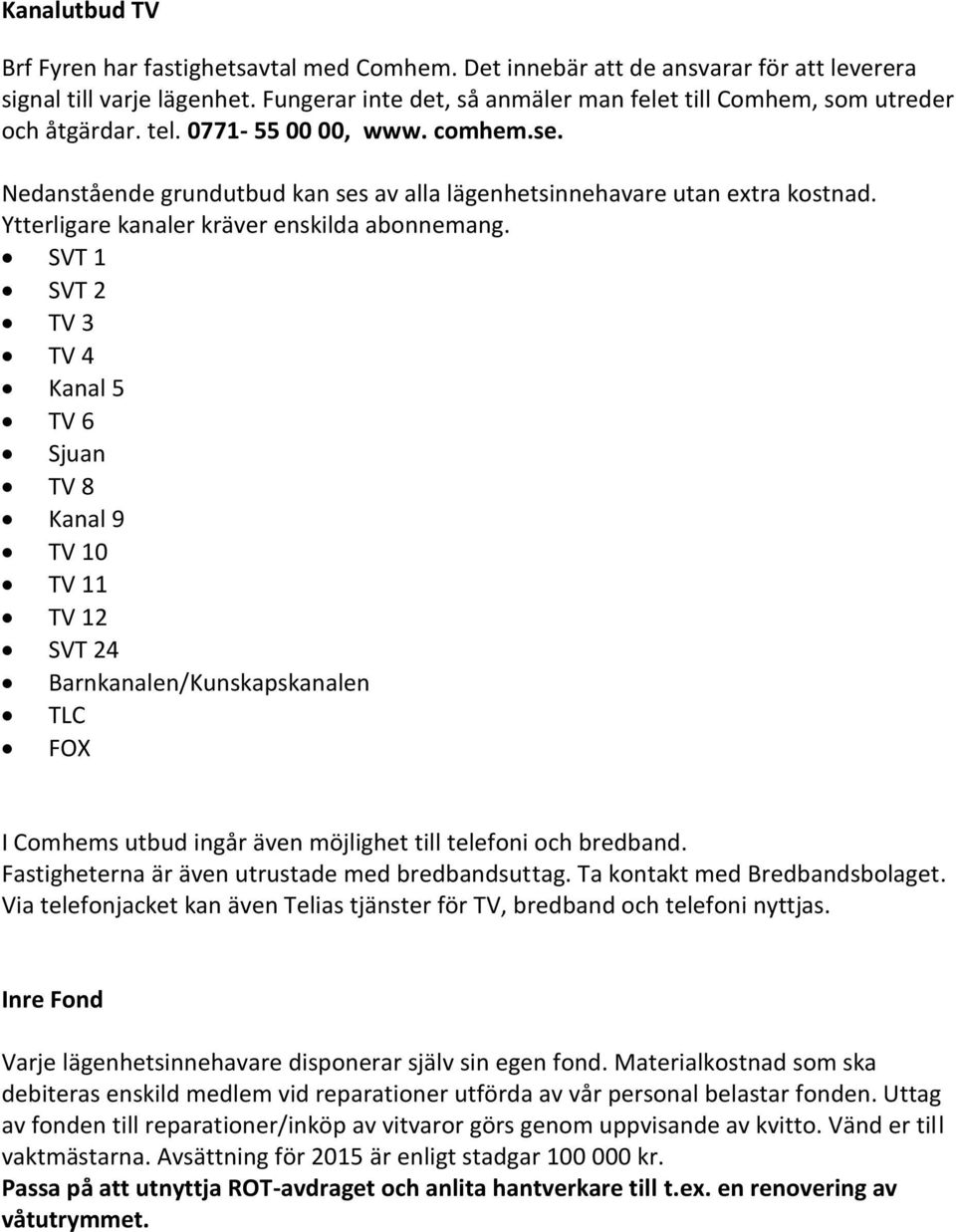 Ytterligare kanaler kräver enskilda abonnemang.