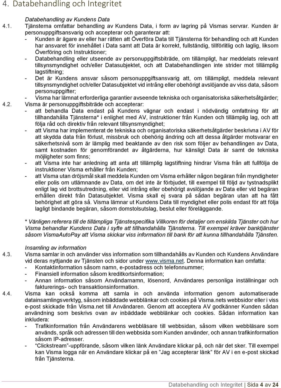 Data samt att Data är korrekt, fullständig, tillförlitlig och laglig, liksom Överföring och Instruktioner; - Databehandling eller utseende av personuppgiftsbiträde, om tillämpligt, har meddelats