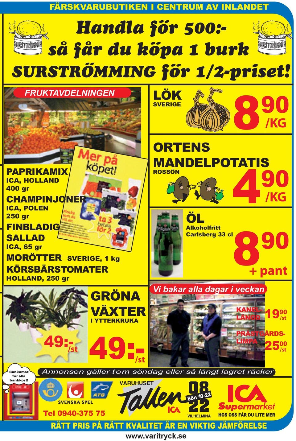 HOLLAND, 250 gr GRÖNA VÄXTER I YTTERKRUKA 49:- /st 49:- /st LÖK SVERIGE ORTENS MANDELPOTATIS ROSSÖN ÖL Alkoholfritt Carlsberg 33 cl 8 90 /KG 4 90 /KG