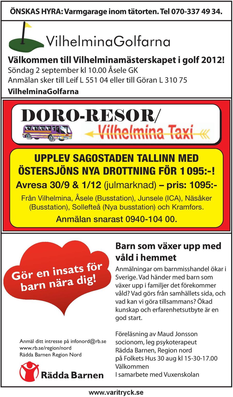 Avresa 30/9 & 1/12 (julmarknad) pris: 1095:- Från Vilhelmina, Åsele (Busstation), Junsele (ICA), Näsåker (Busstation), Sollefteå (Nya busstation) och Kramfors. Anmälan snarast 0940-104 00.