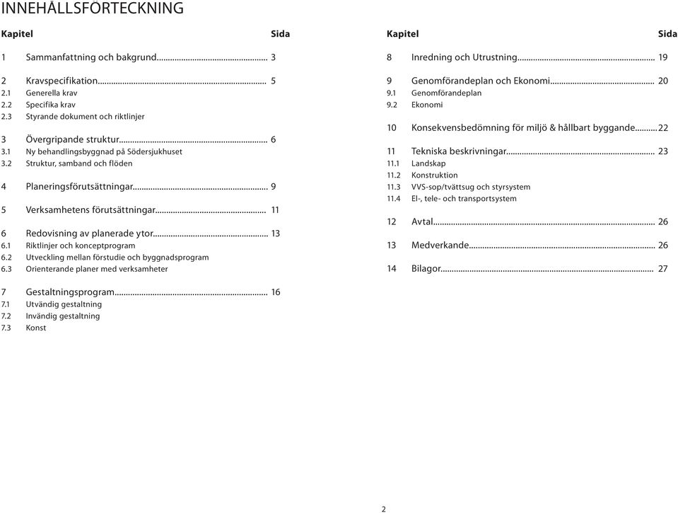 .. 9 5 Verksamhetens förutsättningar... 6 Redovisning av planerade ytor... 6.1 Riktlinjer och konceptprogram 6.2 Utveckling mellan förstudie och byggnadsprogram 6.