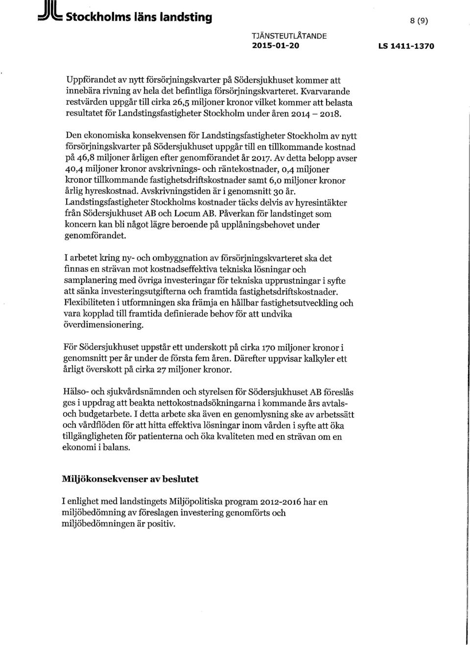 Den ekonomiska konsekvensen för Landstingsfastigheter Stockholm av nytt försörjningskvarter på Södersjukhuset uppgår till en tillkommande kostnad på 46,8 miljoner årligen efter genomförandet år 2017.