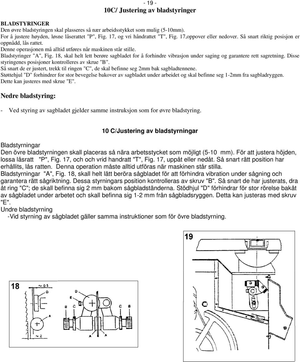 18, skal helt lett berøre sagbladet for å forhindre vibrasjon under saging og garantere rett sagretning. Disse styringenes posisjoner kontrolleres av skrue "B".