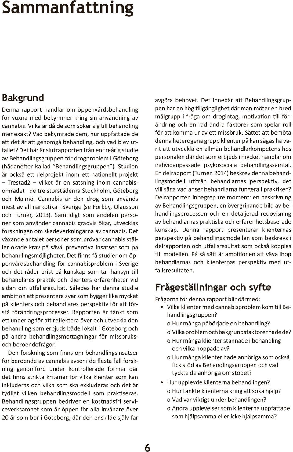 Det här är slutrapporten från en treårig studie av Behandlingsgruppen för drogproblem i Göteborg (hädanefter kallad Behandlingsgruppen ).